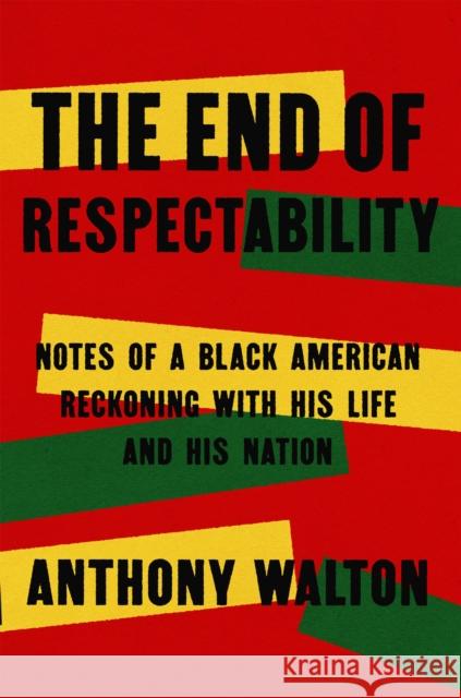 The End of Respectability: Notes of a Black American Reckoning with His Life and His Nation