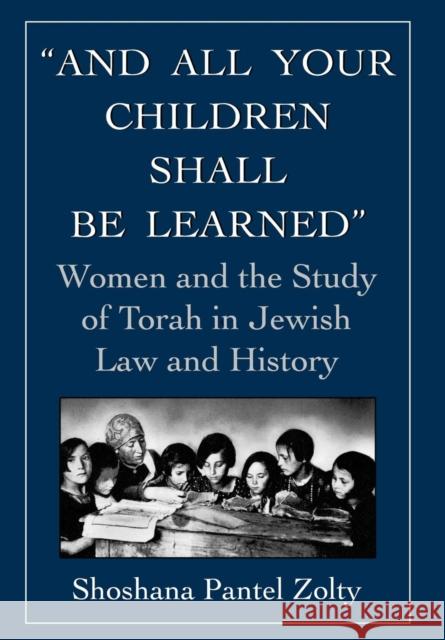 And All Your Children Shall Be Learned: Women and the Study of Torah in Jewish Law and History