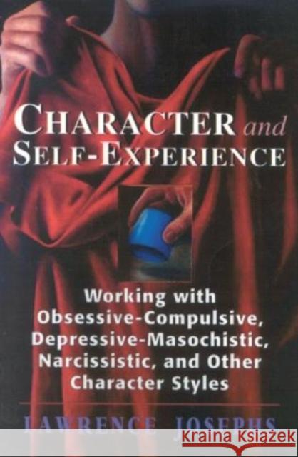 Character and Self-Experience: Working with Obsessive-Compulsive, Depressive-Masochistic, Narcissistic, and Other Character Styles