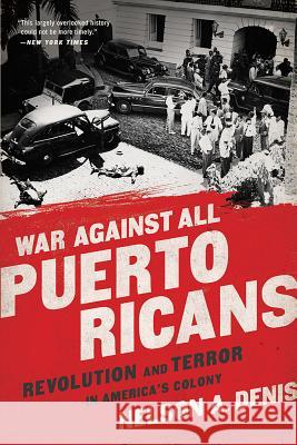 War Against All Puerto Ricans: Revolution and Terror in America's Colony