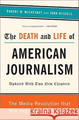 The Death and Life of American Journalism: The Media Revolution That Will Begin the World Again