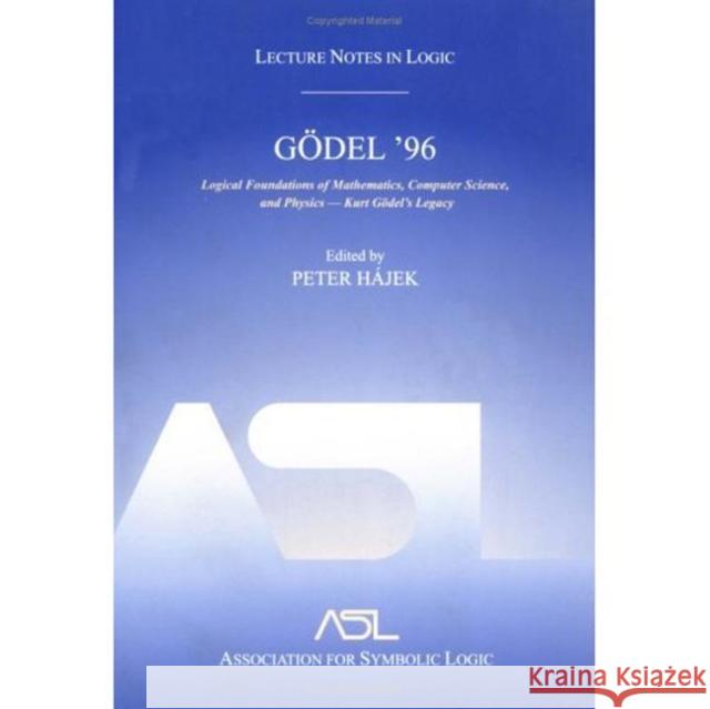 Goedel 96: Logical Foundations of Mathematics, Computer Science, and Physics : Lecture Notes in Logic 6