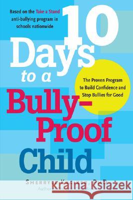 10 Days to a Bully-Proof Child: The Proven Program to Build Confidence and Stop Bullies for Good