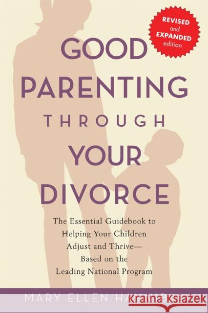 Good Parenting Through Your Divorce: The Essential Guidebook to Helping Your Children Adjust and Thrive Based on the Leading National Program