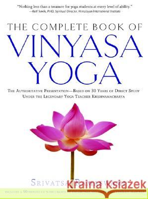 The Complete Book of Vinyasa Yoga: The Authoritative Presentation-Based on 30 Years of Direct Study Under the Legendary Yoga Teacher Krishnamacha