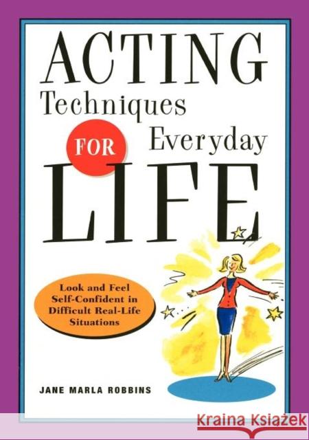 Acting Techniques for Everyday Life: Look and Feel Self-Confident in Difficult, Real-Life Situations