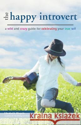 The Happy Introvert: A Wild and Crazy Guide to Celebrating Your True Self