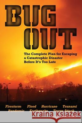 Bug Out: The Complete Plan for Escaping a Catastrophic Disaster Before It's Too Late