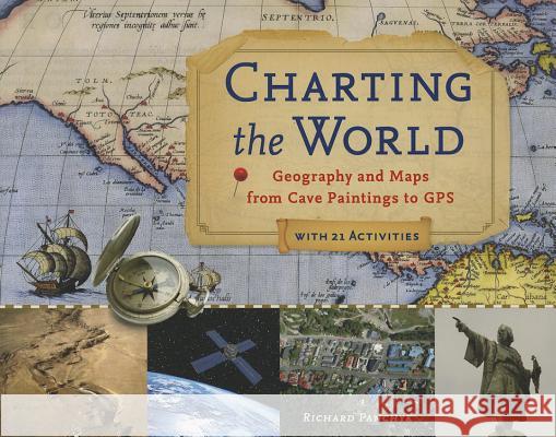 Charting the World: Geography and Maps from Cave Paintings to GPS with 21 Activities