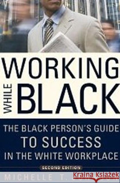 Working While Black: The Black Person's Guide to Success in the White Workplace