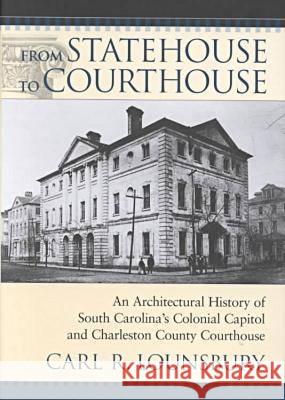 From Statehouse to Courthouse : An Architectural History of South Carolina's Colonial Capitol and Charleston County Courthouse