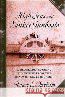 High Seas and Yankee Gunboats: A Blockade-Running Adventure from the Diary of James Dickson