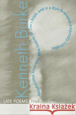 Late Poems, 1968-1990 : Attitudinizing Verse-wise, While Fending for One's Selph, and in a Style Somewhat Artificially Colloquial