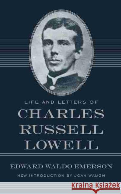 Life and Letters of Charles Russell Lowell: Captain, Sixth United States Cavalry; Colonel, Second Massachusetts Cavalry; Brigadier-General, United Sta