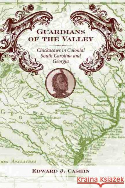 Guardians of the Valley: Chickasaws in Colonial South Carolina and Georgia
