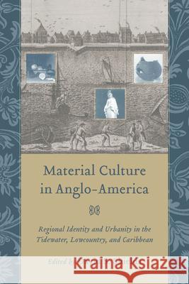 Material Culture in Anglo-America: Regional Identity and Urbanity in the Tidewater, Lowcountry, and Caribbean