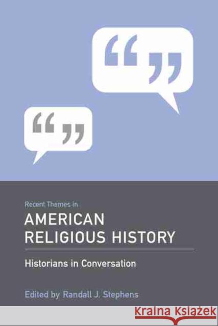 Recent Themes in American Religious History: Historians in Conversation