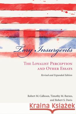 Tory Insurgents: The Loyalist Perception and Other Essays, Revised and Expanded Edition