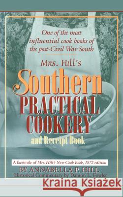 Mrs. Hill's Southern Practical Cookery and Receipt Book: A Facsimile of Mrs. Hill's New Cook Book, 1872 Edition