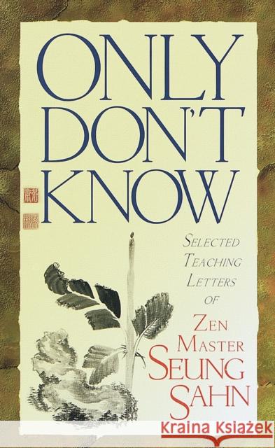 Only Don't Know: Selected Teaching Letters of Zen Master Seung Sahn