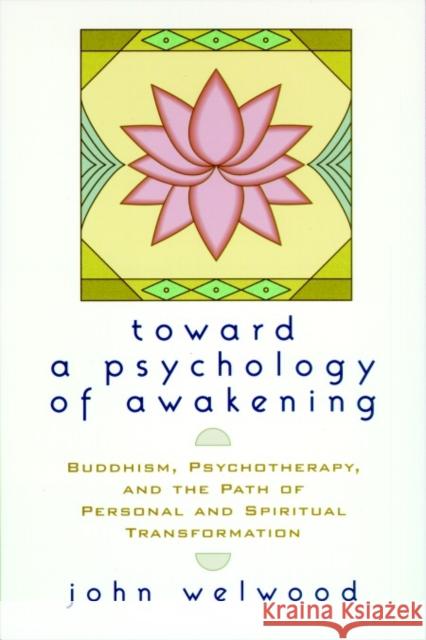 Toward a Psychology of Awakening: Buddhism, Psychotherapy, and the Path of Personal and Spiritual Transformation