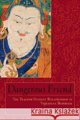 Dangerous Friend: The Teacher-Student Relationship in Vajrayana Buddhism