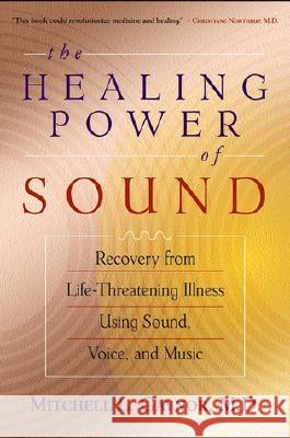 The Healing Power of Sound: Recovery from Life-Threatening Illness Using Sound, Voice, and Music