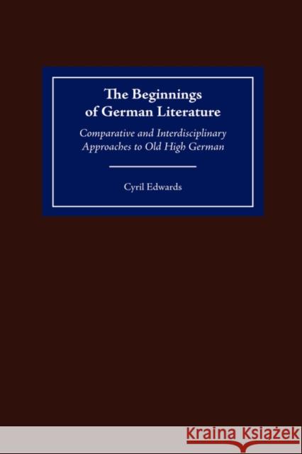 The Beginnings of German Literature: Comparative and Interdisciplinary Approaches to Old High German