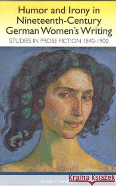 Humor and Irony in Nineteenth-Century German Women's Writing: Studies in Prose Fiction, 1840-1900