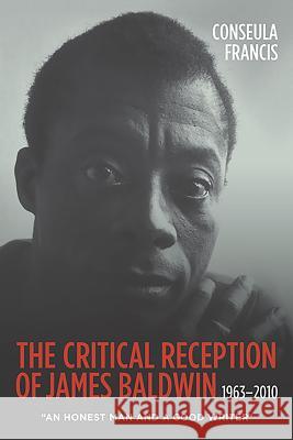 The Critical Reception of James Baldwin, 1963-2010: An Honest Man and a Good Writer