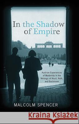 In the Shadow of Empire: Austrian Experiences of Modernity in the Writings of Musil, Roth, and Bachmann
