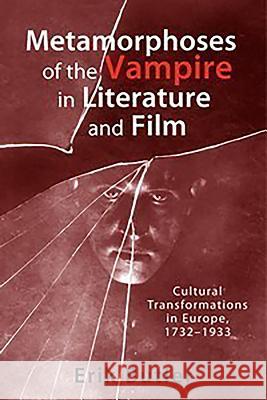 Metamorphoses of the Vampire in Literature and Film: Cultural Transformations in Europe, 1732-1933