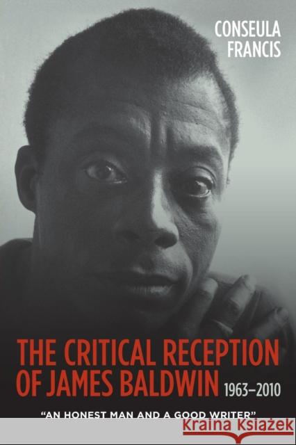 The Critical Reception of James Baldwin, 1963-2010: An Honest Man and a Good Writer