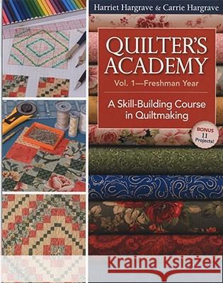 Quilter's Academy Vol. 1 - Freshman Year: A Skill-Building Course in Quiltmaking