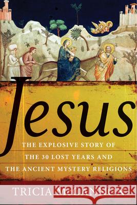 Jesus: The Explosive Story of the Thirty Lost Years and the Ancient Mystery Religions