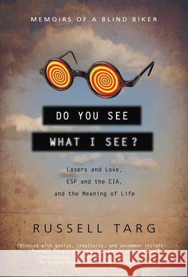 Do You See What I See: Lasers and Love, ESP and the CIA, and the Meaning of Life