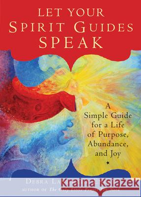 Let Your Spirit Guides Speak: A Simple Guide for a Life of Purpose, Abundance, and Joy