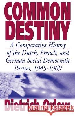Common Destiny: A Comparative History of the Dutch, French, and German Social Democratic Parties, 1945-1969