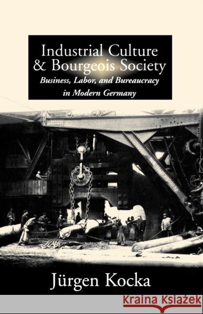 Industrial Culture and Bourgeois Society in Modern Germany