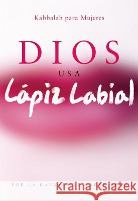 Dios Usa Lapiz Labial: Kabbalah para Mujeres = God Wears Lipstick