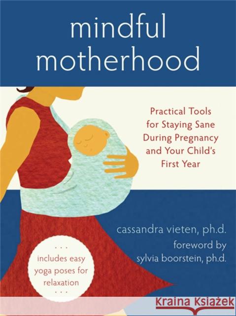 Mindful Motherhood: Practical Tools for Staying Sane During Pregnancy and Your Child's First Year: Practical Tools for Staying Sane During Pregnancy and Your Child's First Year