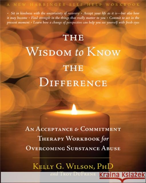 The Wisdom to Know the Difference: An Acceptance and Commitment Therapy Workbook for Overcoming Substance Abuse