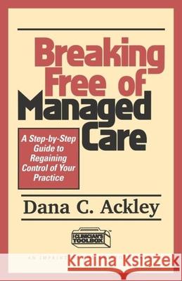 Breaking Free of Managed Care: A Step-By-Step Guide to Regaining Control of Your Practice