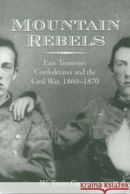 Mountain Rebels: East Tennessee Confederates 1860-1870