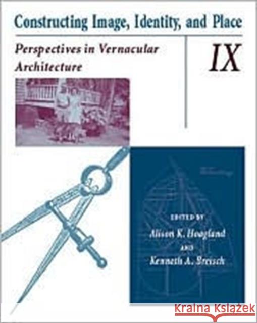 Constructing Image, Identity, and Place: Perspectives in Vernacular Architecture Volume 9