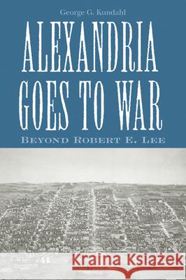Alexandria Goes To War : Beyond Robert E. Lee