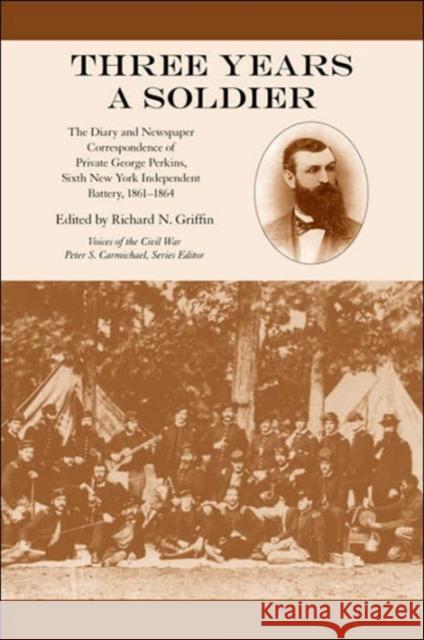 Three Years a Soldier: The Diary and Newspaper Correspondence of Private George Perkins, Sixth New York Independent Battery, 1861-1864