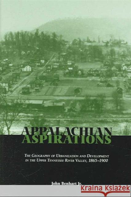 Appalachian Aspirations: The Geography of Urbanization and Development in the Upper Tennessee River Valley, 1865-1900