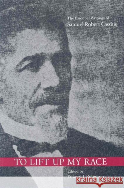 To Lift Up My Race: The Essential Writings of Samuel Robert Cassius