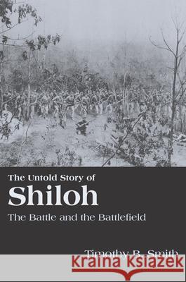 The Untold Story of Shiloh: The Battle and the Battlefield